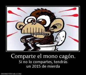 Comparte el mono cagón. Si no lo compartes, tendrás un 2015 de mierda