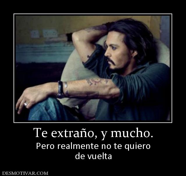 Te extraño, y mucho. Pero realmente no te quiero de vuelta