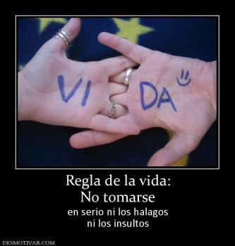 Regla de la vida: No tomarse  en serio ni los halagos ni los insultos