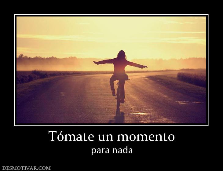 Tómate un momento para nada