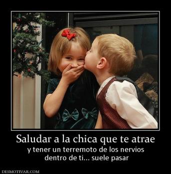 Saludar a la chica que te atrae y tener un terremoto de los nervios  dentro de ti... suele pasar