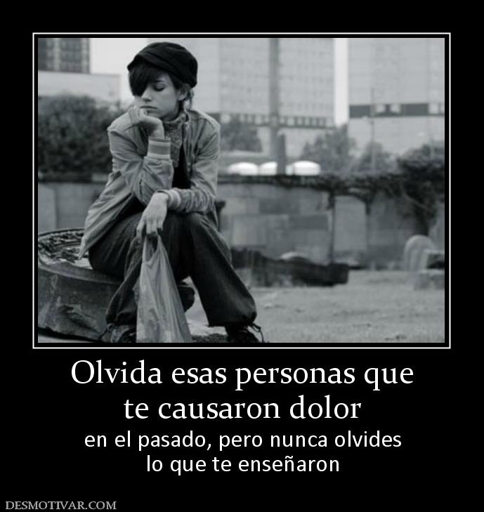 Olvida esas personas que te causaron dolor en el pasado, pero nunca olvides lo que te enseñaron