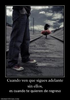 Cuando ven que sigues adelante sin ellos, es cuando te quieren de regreso