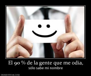 El 90 % de la gente que me odia, sólo sabe mi nombre