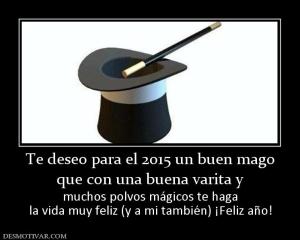 Te deseo para el 2015 un buen mago que con una buena varita y  muchos polvos mágicos te haga la vida muy feliz (y a mi también) ¡Feliz año!