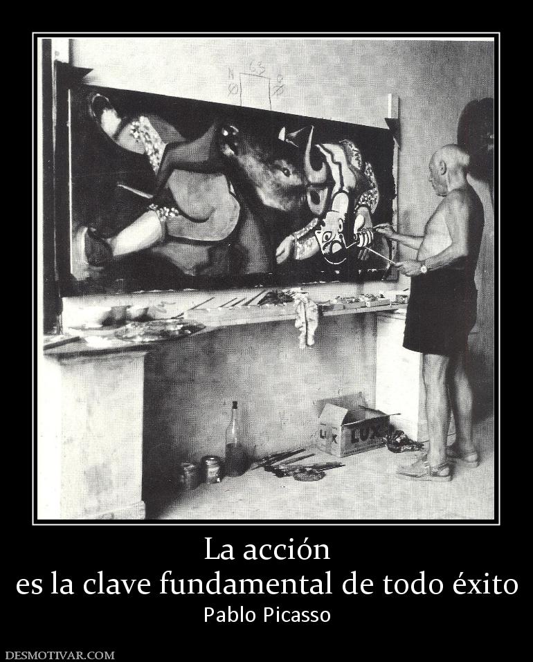 La acción es la clave fundamental de todo éxito Pablo Picasso