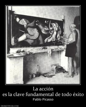 La acción es la clave fundamental de todo éxito Pablo Picasso