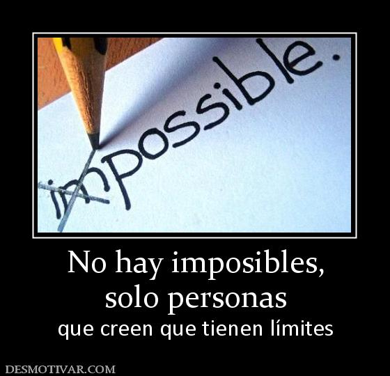 No hay imposibles, solo personas  que creen que tienen límites