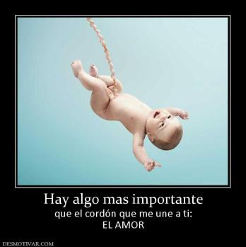 Hay algo mas importante que el cordón que me une a ti: EL AMOR