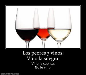 Los peores 3 vinos: Vino la suegra. Vino la cuenta. No le vino.