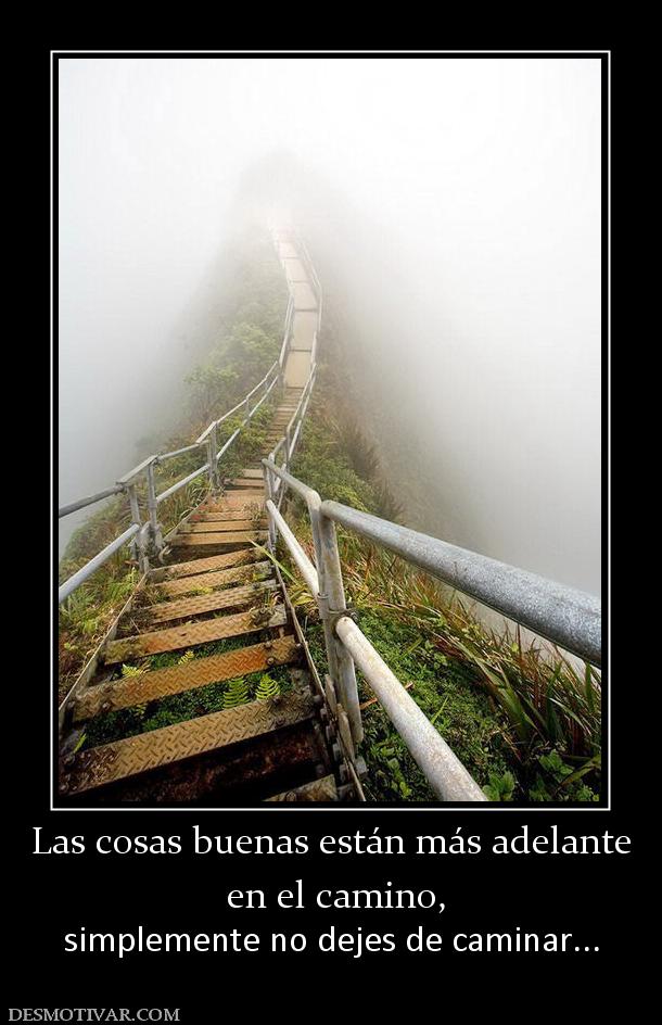 Las cosas buenas están más adelante  en el camino,  simplemente no dejes de caminar...