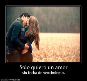 Solo quiero un amor sin fecha de vencimiento.