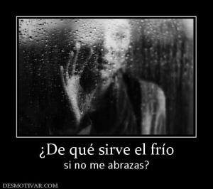¿De qué sirve el frío si no me abrazas?