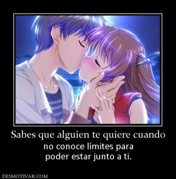 Sabes que alguien te quiere cuando no conoce límites para poder estar junto a ti.