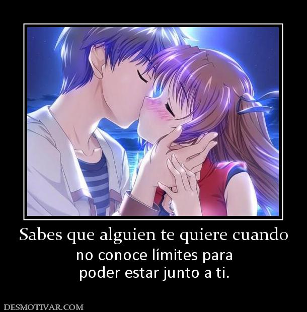 Sabes que alguien te quiere cuando no conoce límites para poder estar junto a ti.