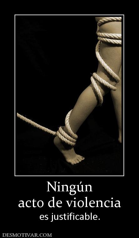 Ningún acto de violencia es justificable.