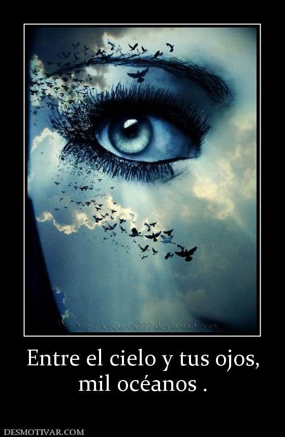 Entre el cielo y tus ojos, mil océanos .
