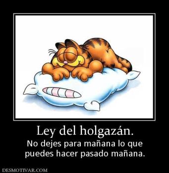 Ley del holgazán. No dejes para mañana lo que puedes hacer pasado mañana.