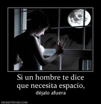 Si un hombre te dice que necesita espacio, déjalo afuera