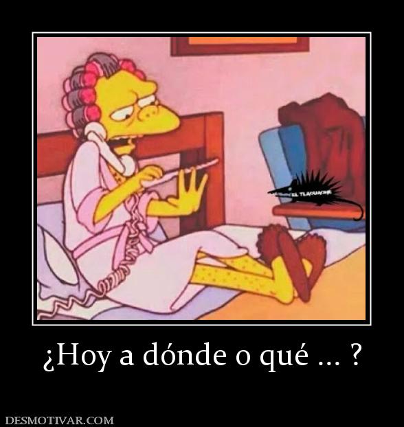 ¿Hoy a dónde o qué ... ?