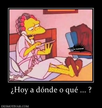 ¿Hoy a dónde o qué ... ?