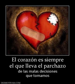 El corazón es siempre el que lleva el parchazo de las malas decisiones que tomamos