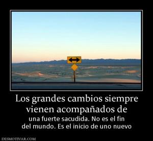 Los grandes cambios siempre vienen acompañados de  una fuerte sacudida. No es el fin del mundo. Es el inicio de uno nuevo