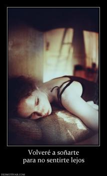 Volveré a soñarte para no sentirte lejos