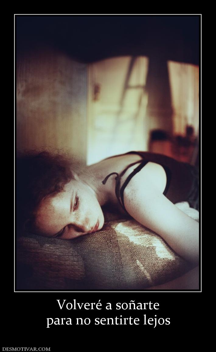 Volveré a soñarte para no sentirte lejos