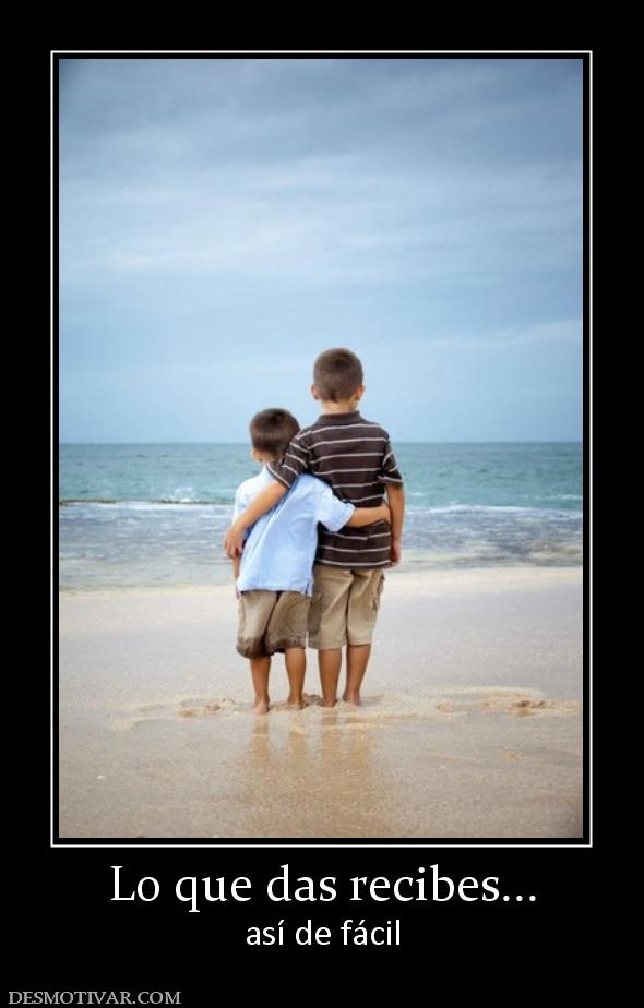Lo que das recibes... así de fácil