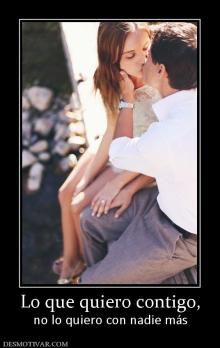 Lo que quiero contigo, no lo quiero con nadie más