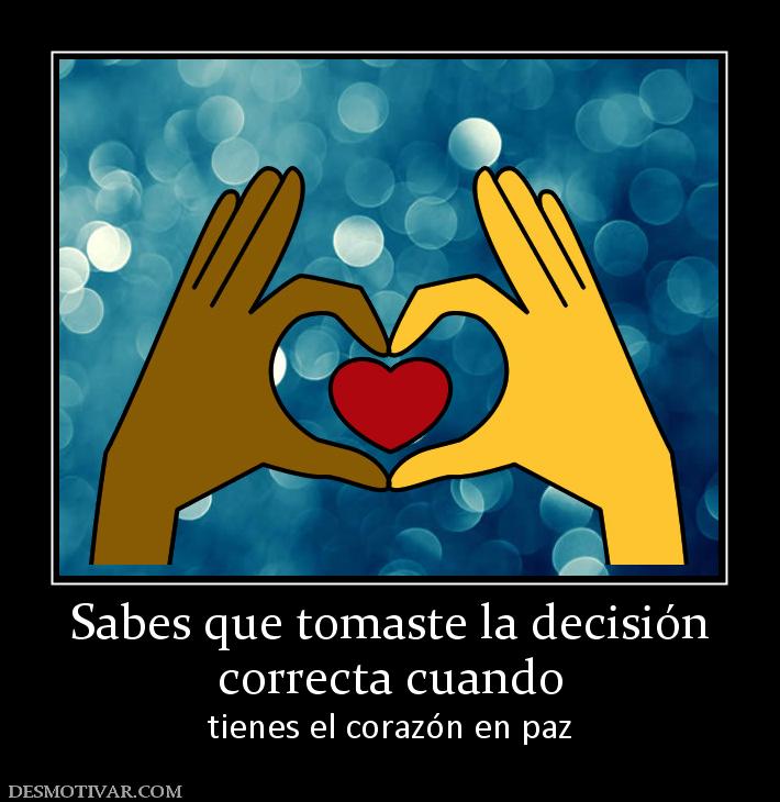 Sabes que tomaste la decisión correcta cuando  tienes el corazón en paz