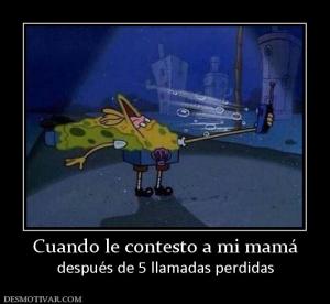 Cuando le contesto a mi mamá después de 5 llamadas perdidas