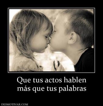 Que tus actos hablen más que tus palabras