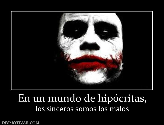 En un mundo de hipócritas, los sinceros somos los malos