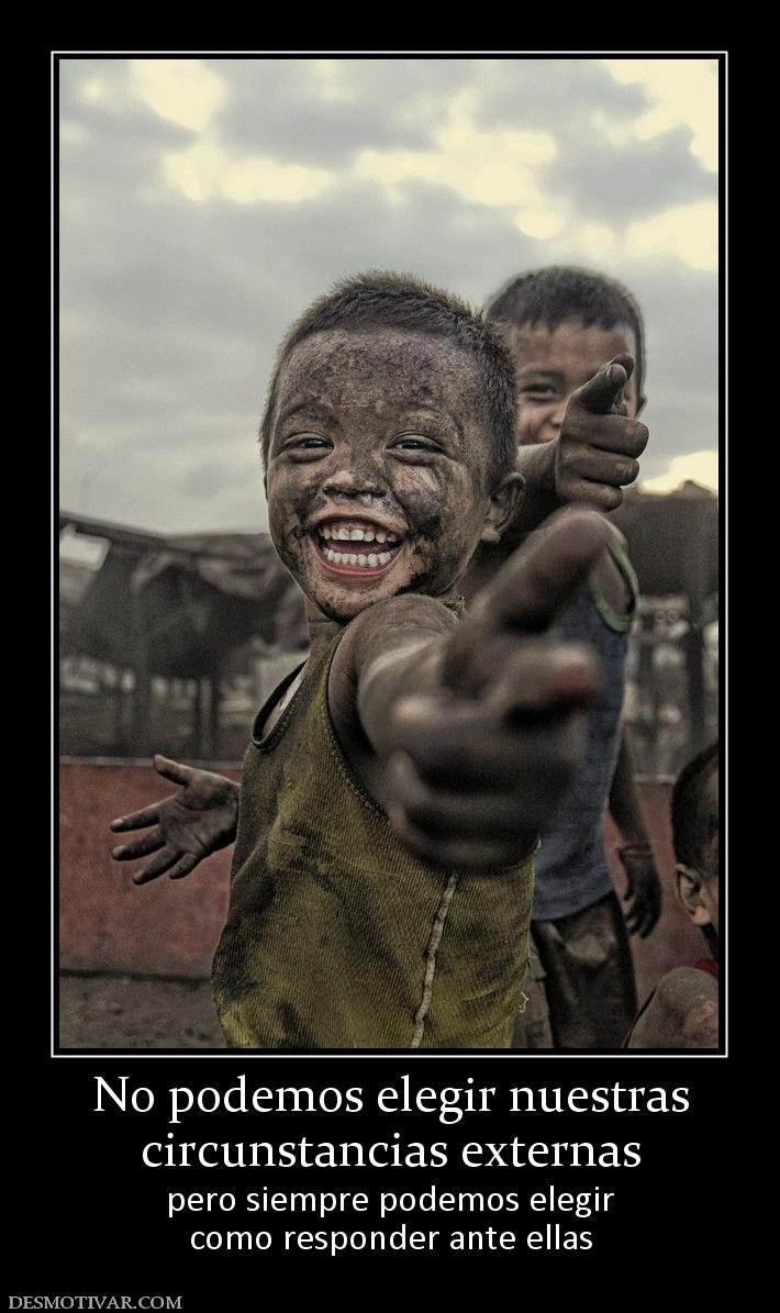 No podemos elegir nuestras circunstancias externas pero siempre podemos elegir como responder ante ellas