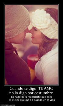 Cuando te digo  TE AMO no lo digo por costumbre. Lo hago para recordarte que eres  lo mejor que me ha pasado en la vida