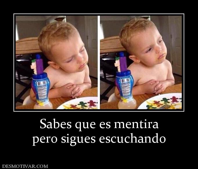 Sabes que es mentira pero sigues escuchando