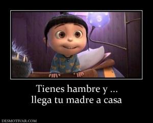 Tienes hambre y ... llega tu madre a casa