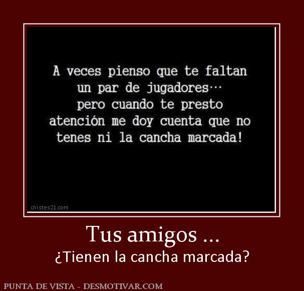 Tus amigos ... ¿Tienen la cancha marcada?