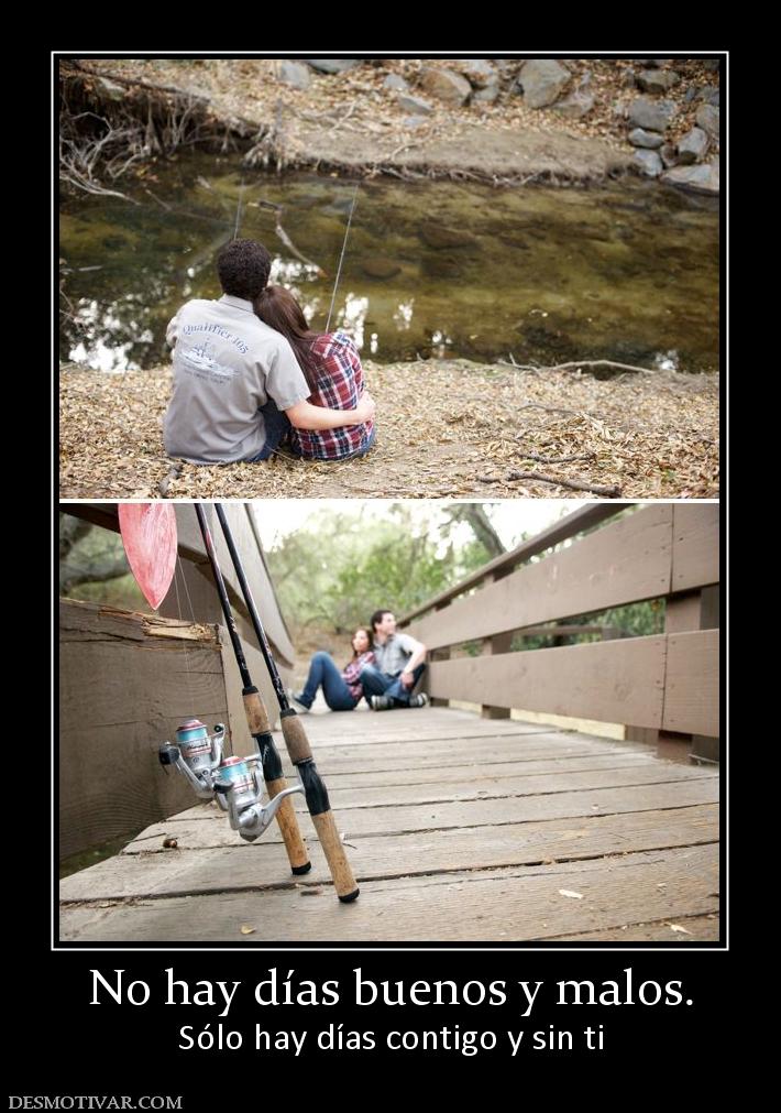 No hay días buenos y malos. Sólo hay días contigo y sin ti