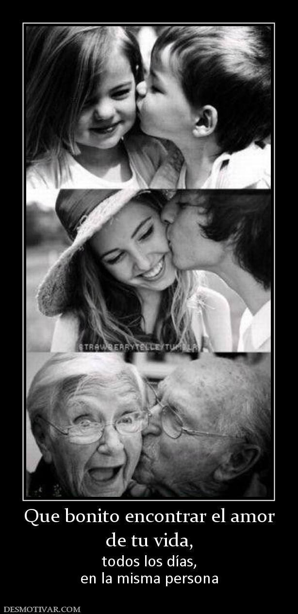Que bonito encontrar el amor de tu vida,  todos los días, en la misma persona