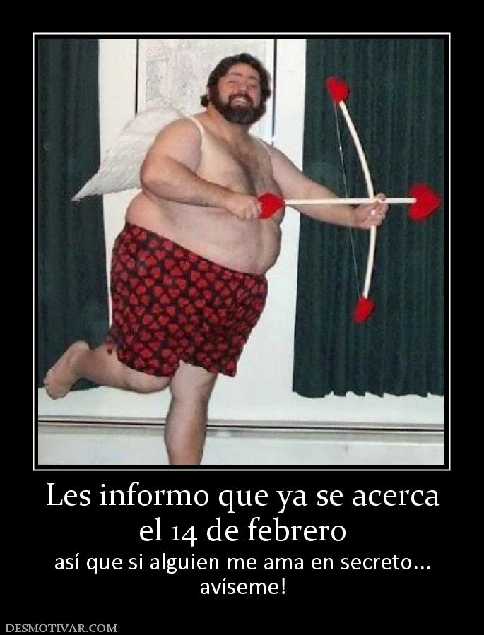 Les informo que ya se acerca el 14 de febrero así que si alguien me ama en secreto... avíseme!