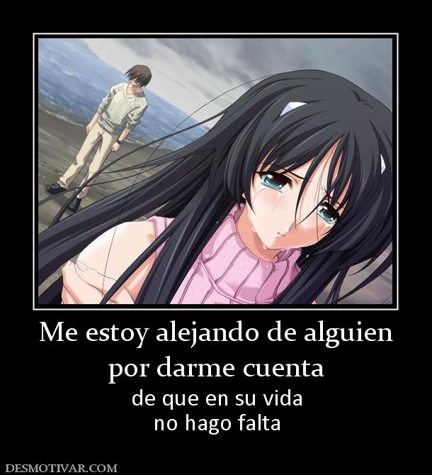 Me estoy alejando de alguien por darme cuenta  de que en su vida no hago falta