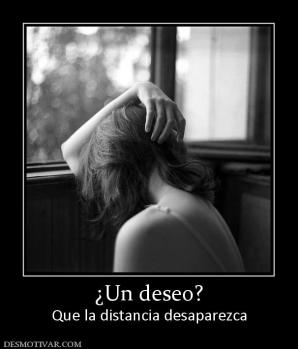 ¿Un deseo? Que la distancia desaparezca