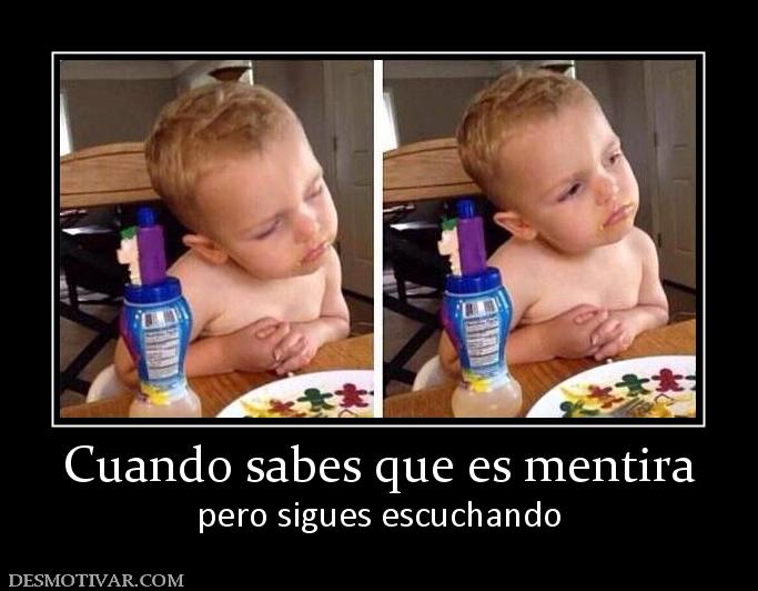 Cuando sabes que es mentira pero sigues escuchando