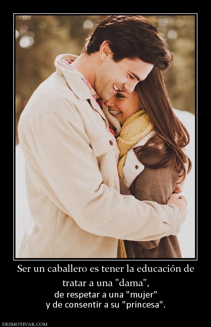Ser un caballero es tener la educación tratar a una  de respetar a una  y de consentir a su