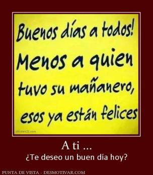 A ti ... ¿Te deseo un buen día hoy?