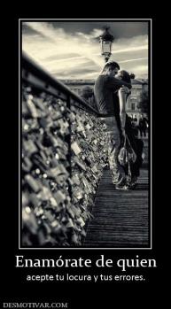 Enamórate de quien acepte tu locura y tus errores.