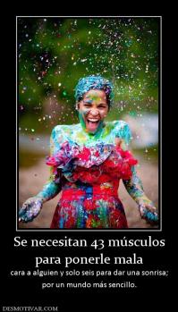 Se necesitan 43 músculos para ponerle mala cara a alguien y solo seis para dar una sonrisa; por un mundo más sencillo.